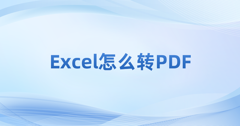 Excel免費轉(zhuǎn)PDF怎么做?怎么完成Excel與PDF格式轉(zhuǎn)換?