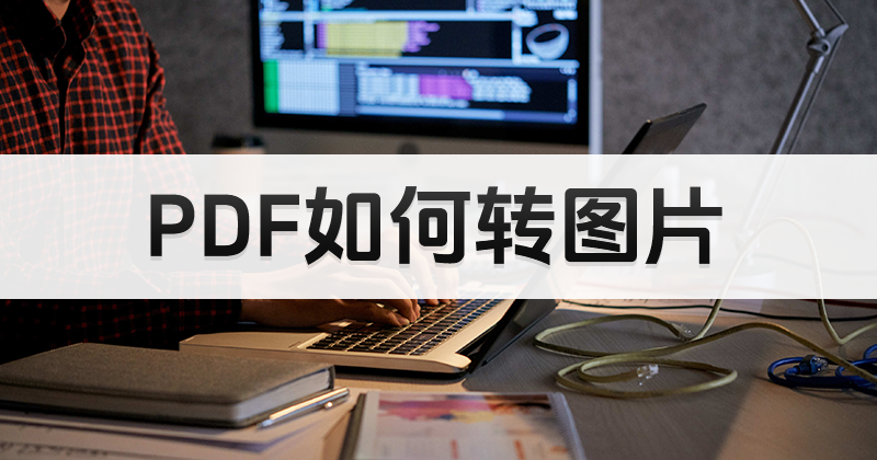 PDF怎么分頁(yè)轉(zhuǎn)成圖片？打開(kāi)PDF亂碼怎么辦？